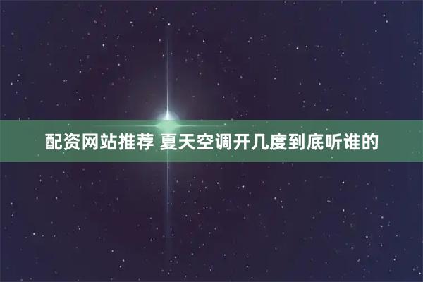 配资网站推荐 夏天空调开几度　到底听谁的