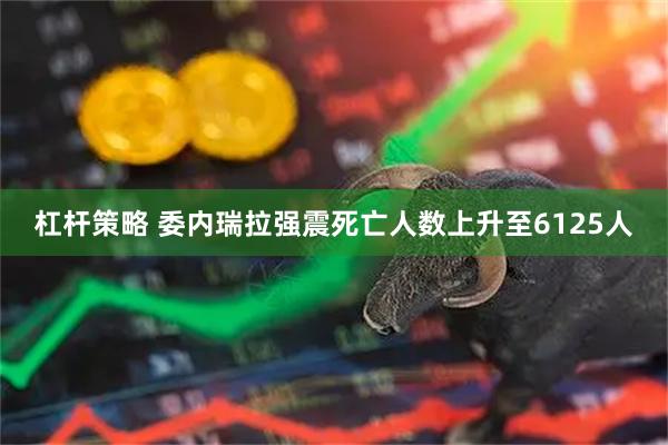 杠杆策略 委内瑞拉强震死亡人数上升至6125人